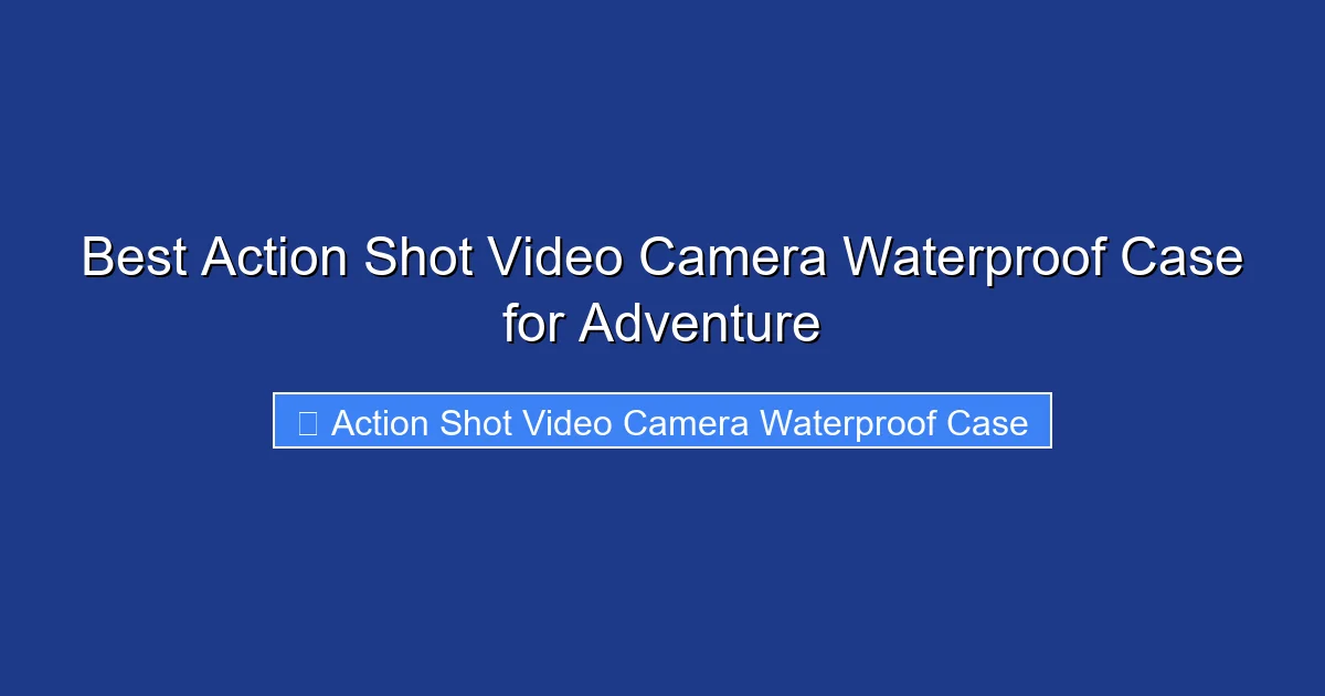 Best Action Shot Video Camera Waterproof Case for Adventure