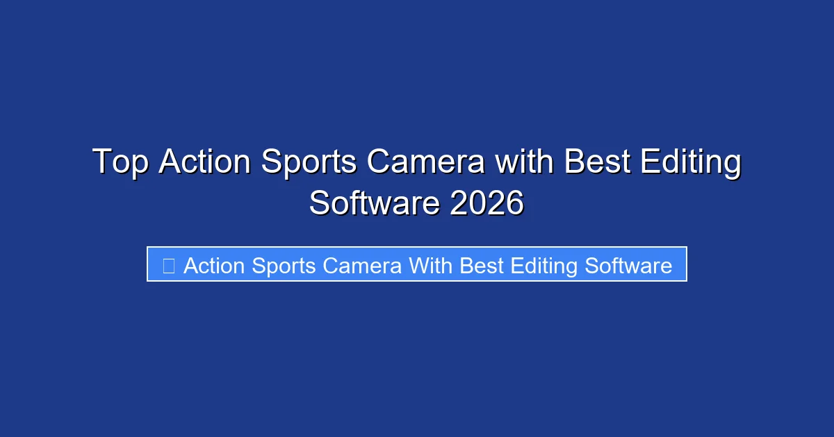 Top Action Sports Camera with Best Editing Software 2026