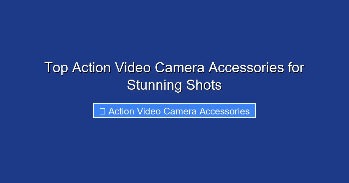 Top Action Video Camera Accessories for Stunning Shots