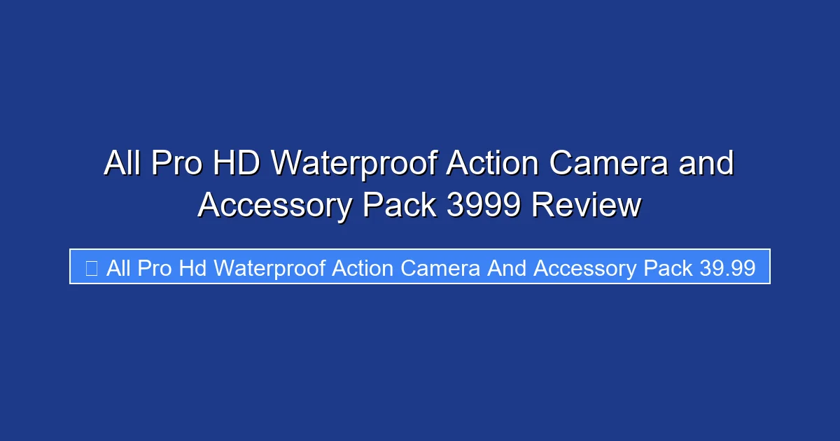 All Pro HD Waterproof Action Camera and Accessory Pack 3999 Review