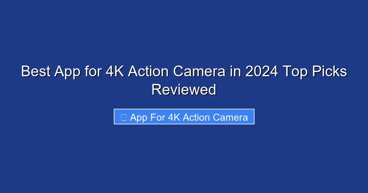 Best App for 4K Action Camera in 2024 Top Picks Reviewed