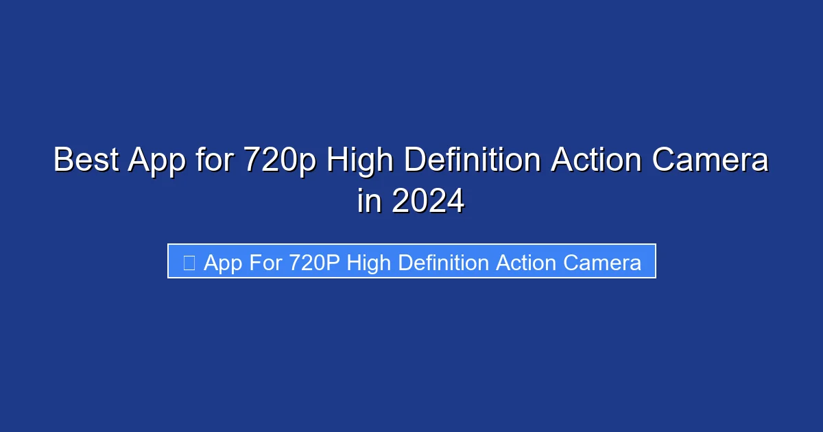 Best App for 720p High Definition Action Camera in 2024