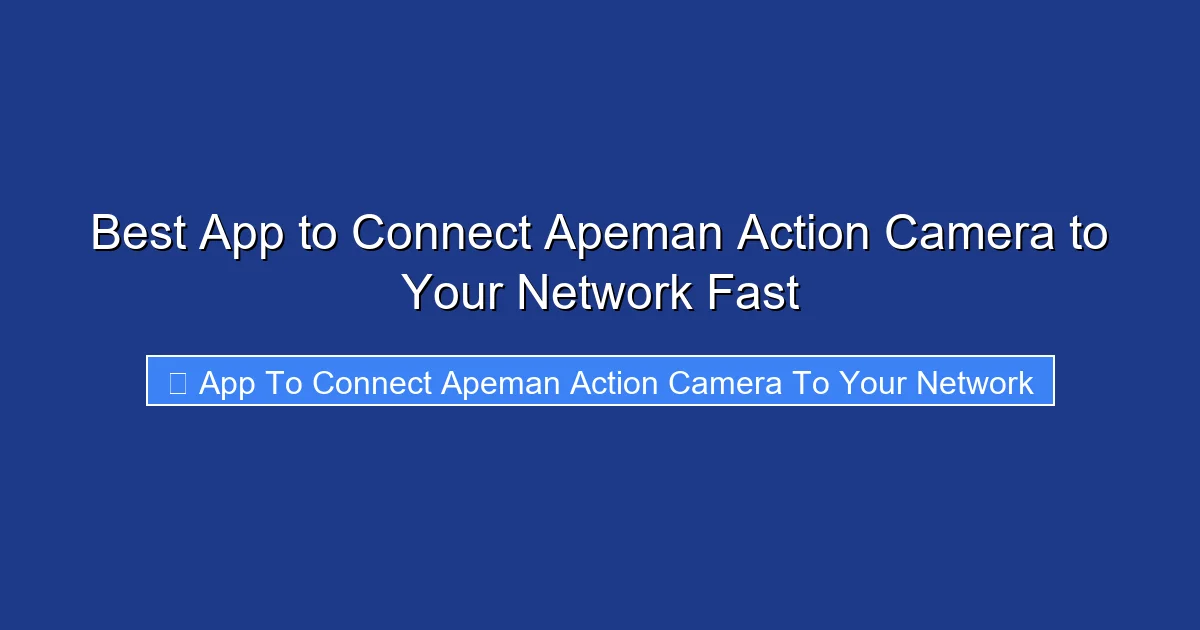 Best App to Connect Apeman Action Camera to Your Network Fast