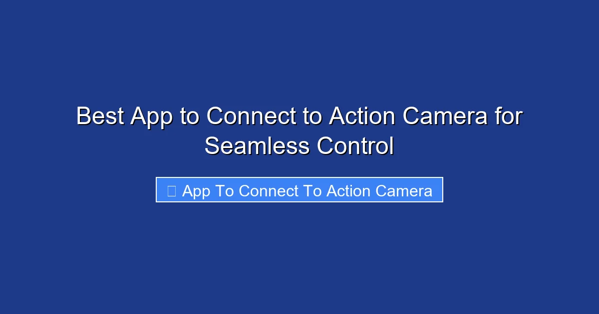 Best App to Connect to Action Camera for Seamless Control