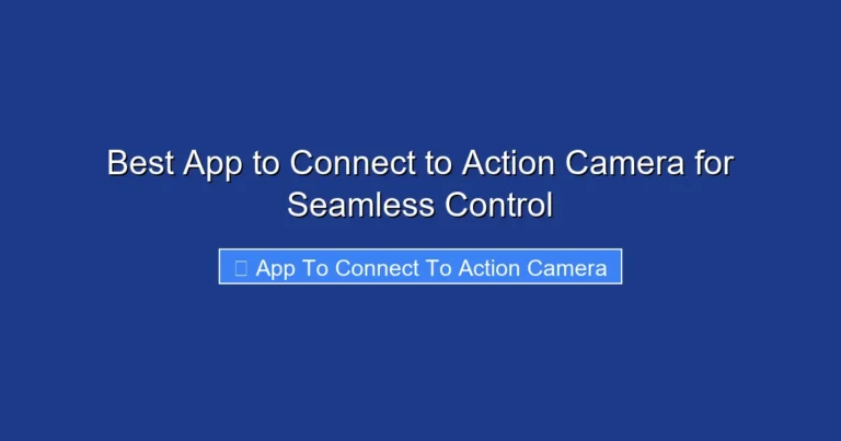 Best App to Connect to Action Camera for Seamless Control