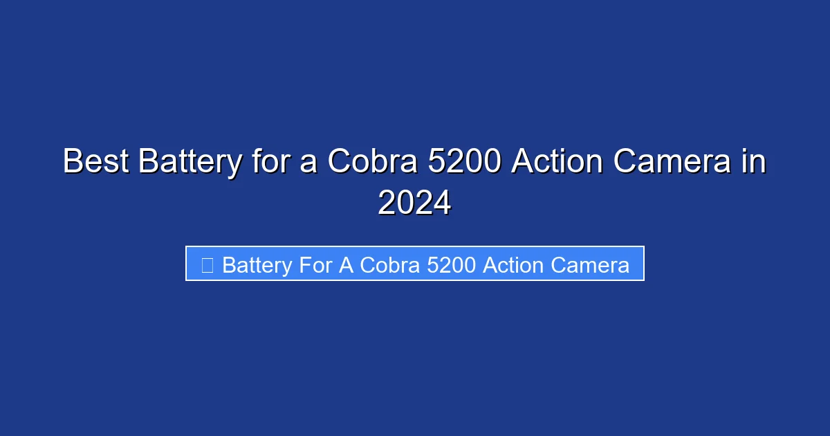Best Battery for a Cobra 5200 Action Camera in 2024