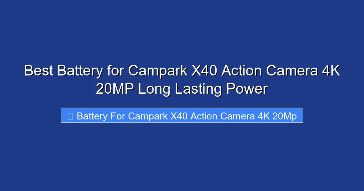 Best Battery for Campark X40 Action Camera 4K 20MP Long Lasting Power