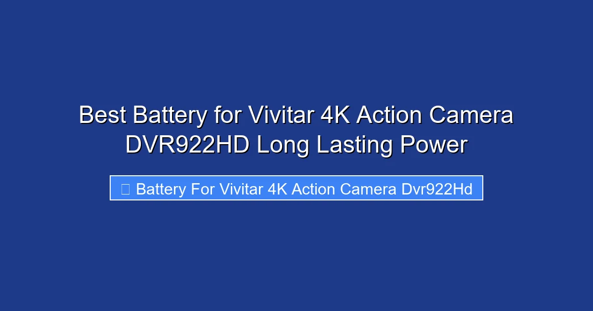 Best Battery for Vivitar 4K Action Camera DVR922HD Long Lasting Power