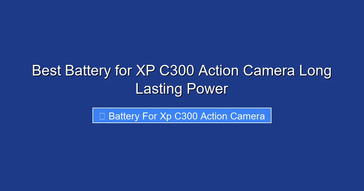 Best Battery for XP C300 Action Camera Long Lasting Power
