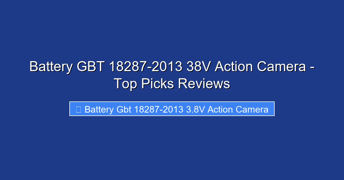 Battery GBT 18287-2013 38V Action Camera - Top Picks Reviews
