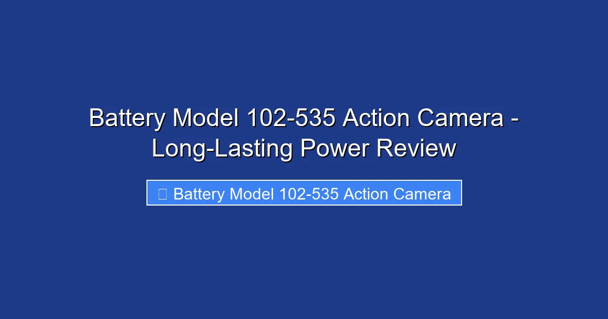 Battery Model 102-535 Action Camera - Long-Lasting Power Review