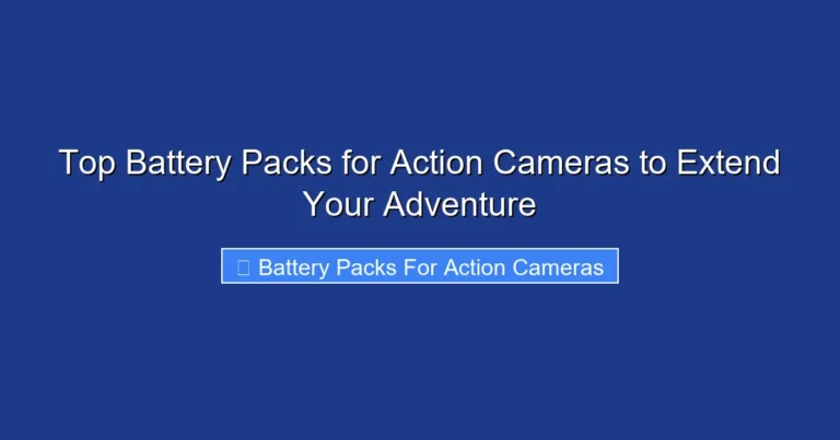 Top Battery Packs for Action Cameras to Extend Your Adventure