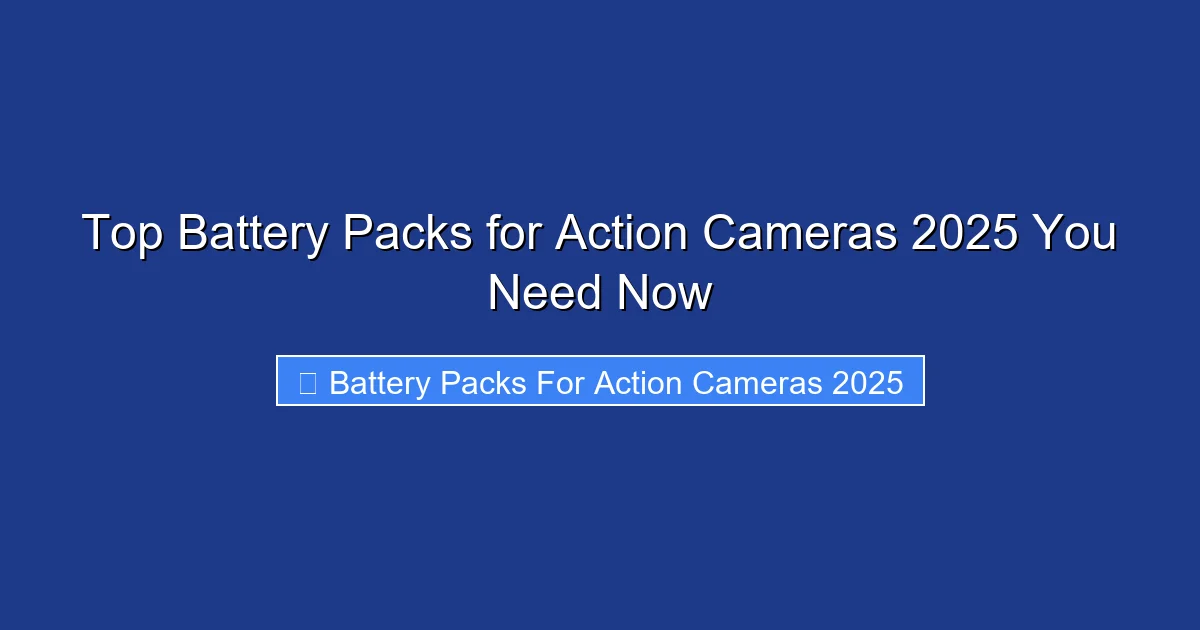 Top Battery Packs for Action Cameras 2025 You Need Now