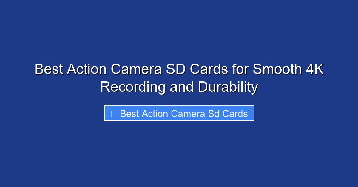 Best Action Camera SD Cards for Smooth 4K Recording and Durability