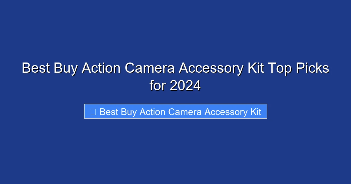 Best Buy Action Camera Accessory Kit Top Picks for 2024