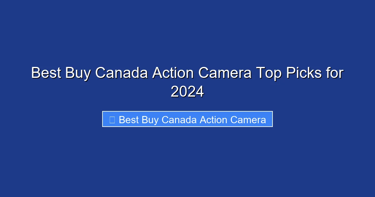 Best Buy Canada Action Camera Top Picks for 2024