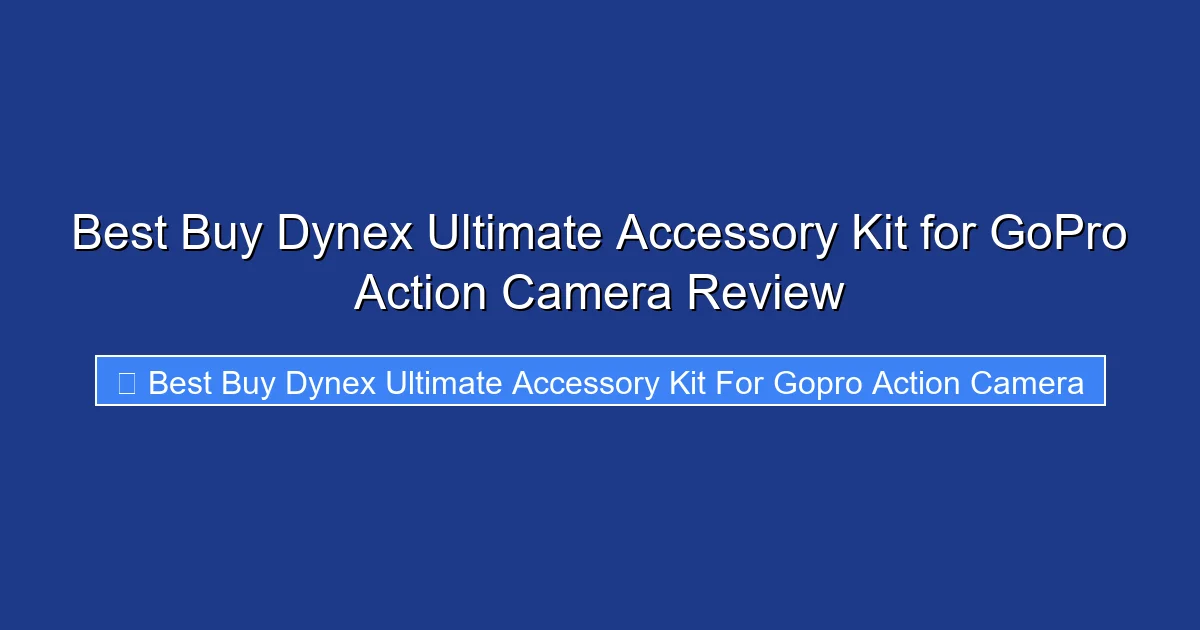 Best Buy Dynex Ultimate Accessory Kit for GoPro Action Camera Review