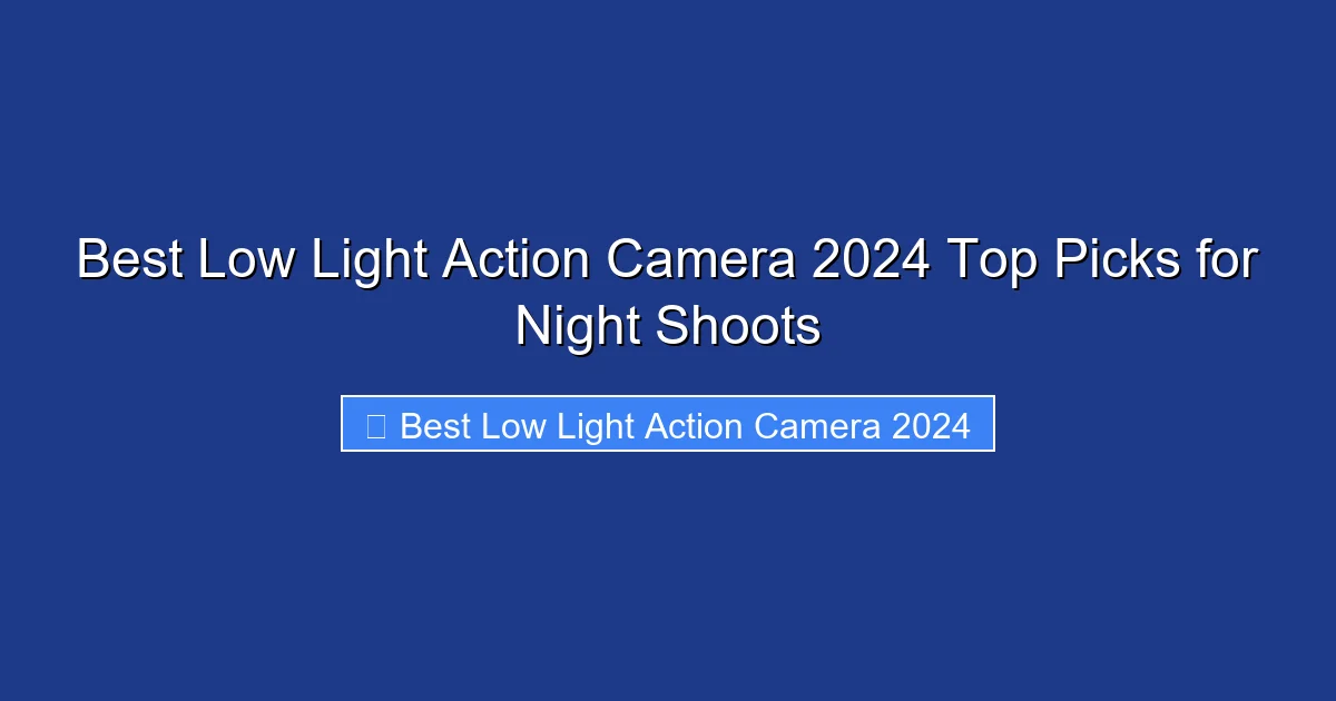 Best Low Light Action Camera 2024 Top Picks for Night Shoots