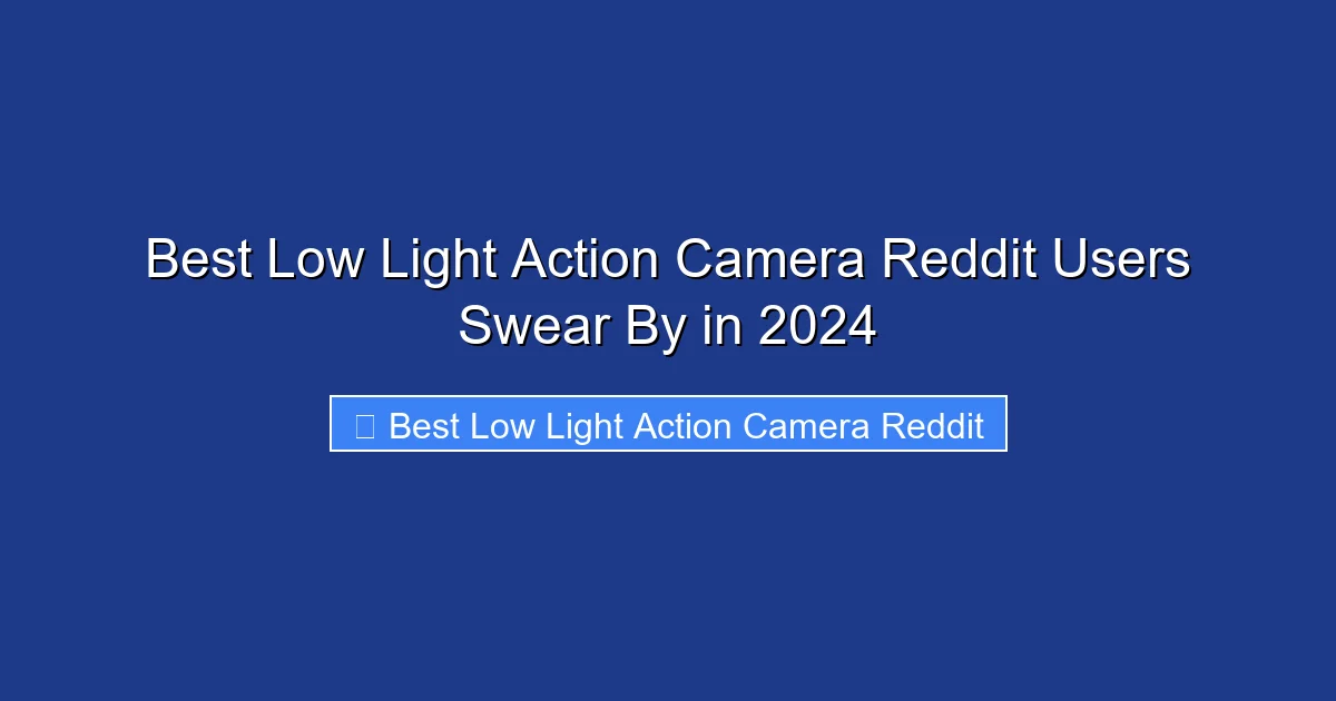 Best Low Light Action Camera Reddit Users Swear By in 2024