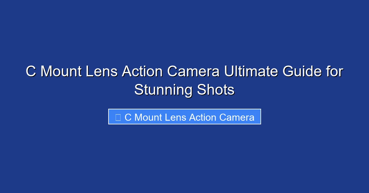C Mount Lens Action Camera Ultimate Guide for Stunning Shots