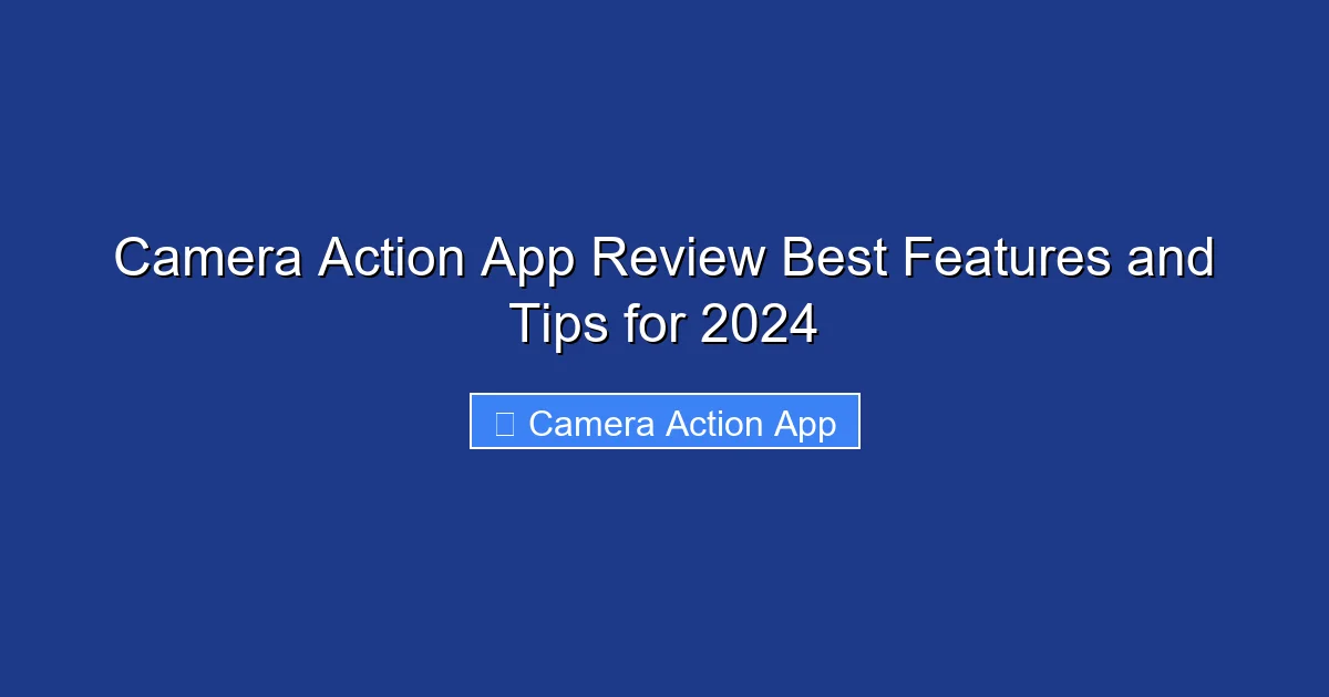 Camera Action App Review Best Features and Tips for 2024