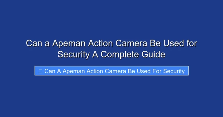 Can a Apeman Action Camera Be Used for Security A Complete Guide