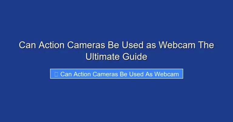 Can Action Cameras Be Used as Webcam The Ultimate Guide
