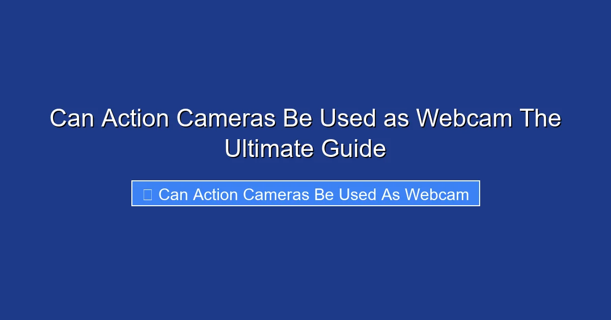 Can Action Cameras Be Used as Webcam The Ultimate Guide