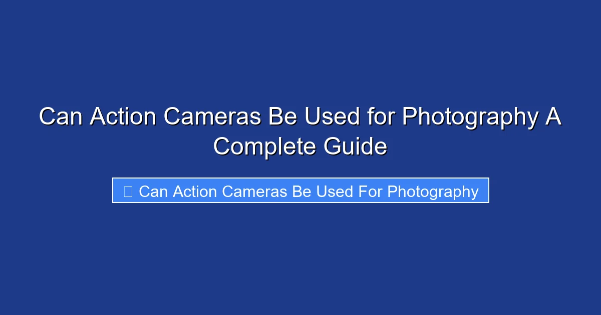 Can Action Cameras Be Used for Photography A Complete Guide