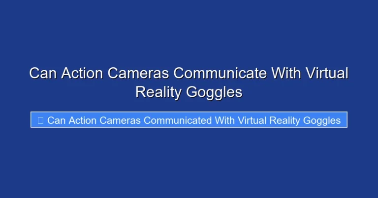 Can Action Cameras Communicate With Virtual Reality Goggles