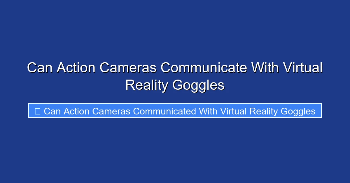 Can Action Cameras Communicate With Virtual Reality Goggles