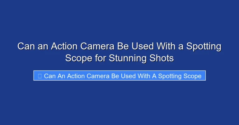 Can an Action Camera Be Used With a Spotting Scope for Stunning Shots