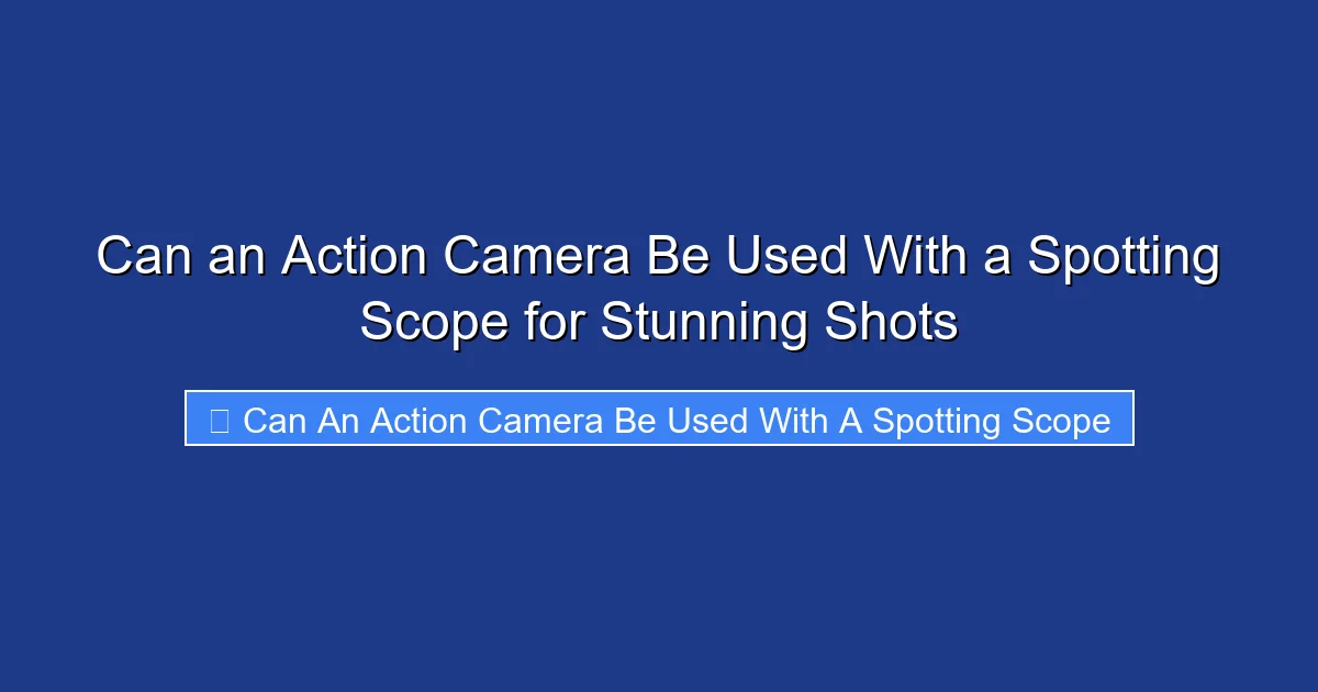 Can an Action Camera Be Used With a Spotting Scope for Stunning Shots