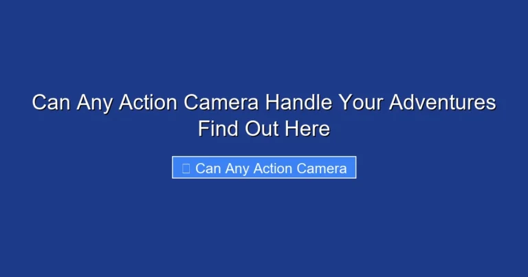 Can Any Action Camera Handle Your Adventures Find Out Here
