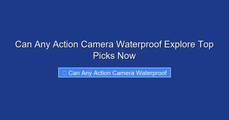 Can Any Action Camera Waterproof Explore Top Picks Now