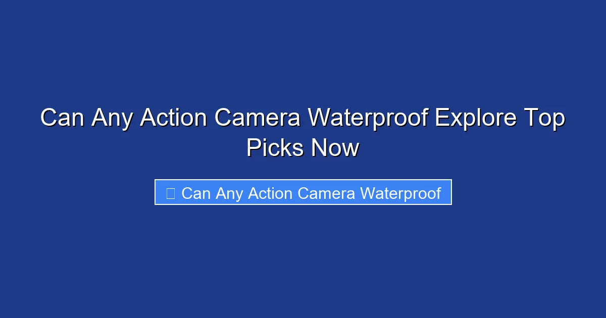 Can Any Action Camera Waterproof Explore Top Picks Now
