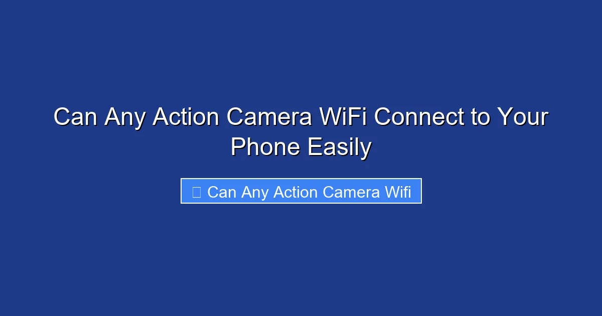 Can Any Action Camera WiFi Connect to Your Phone Easily