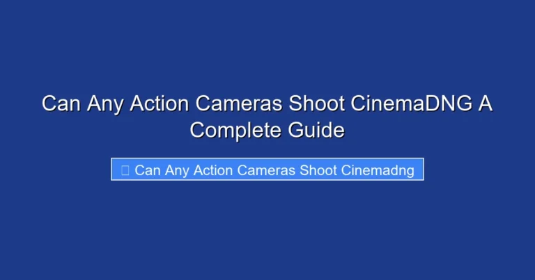 Can Any Action Cameras Shoot CinemaDNG A Complete Guide