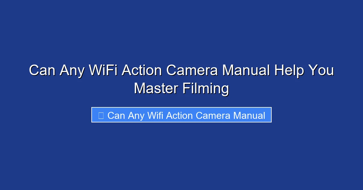Can Any WiFi Action Camera Manual Help You Master Filming
