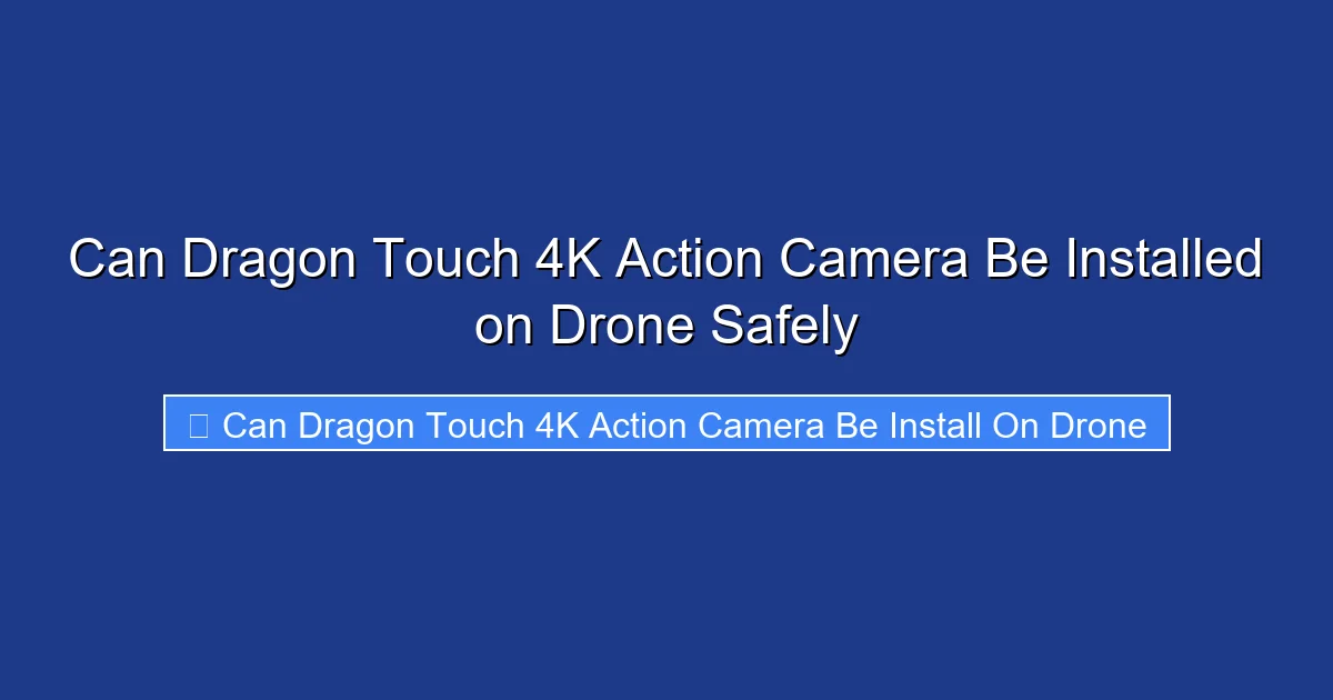 Can Dragon Touch 4K Action Camera Be Installed on Drone Safely