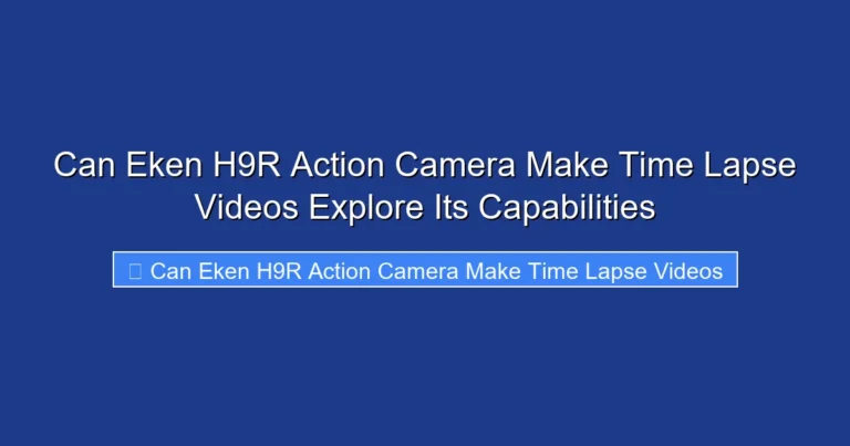 Can Eken H9R Action Camera Make Time Lapse Videos Explore Its Capabilities