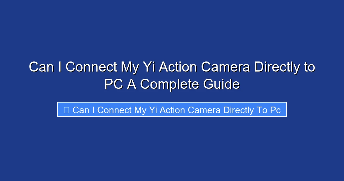 Can I Connect My Yi Action Camera Directly to PC A Complete Guide