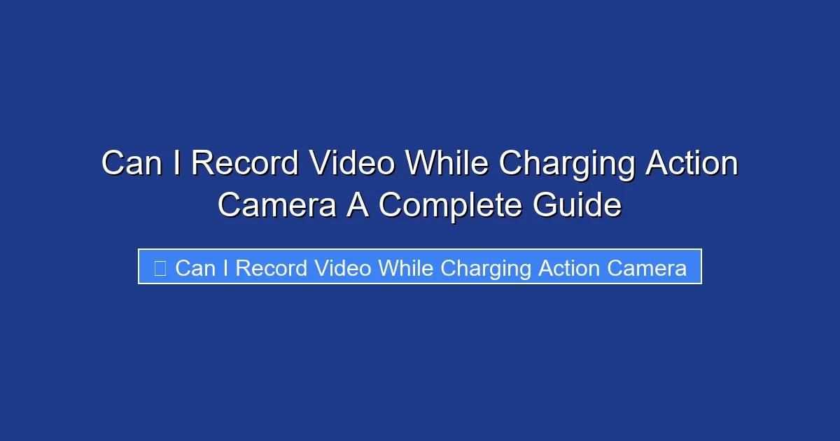 Can I Record Video While Charging Action Camera A Complete Guide