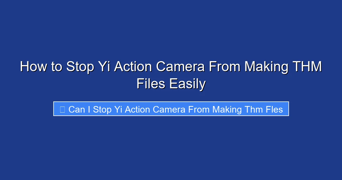 How to Stop Yi Action Camera From Making THM Files Easily