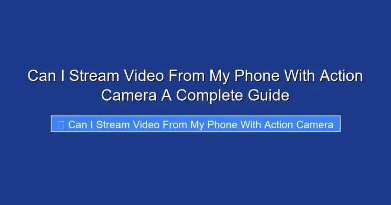 Can I Stream Video From My Phone With Action Camera A Complete Guide