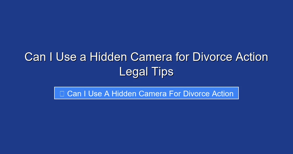 Can I Use a Hidden Camera for Divorce Action Legal Tips