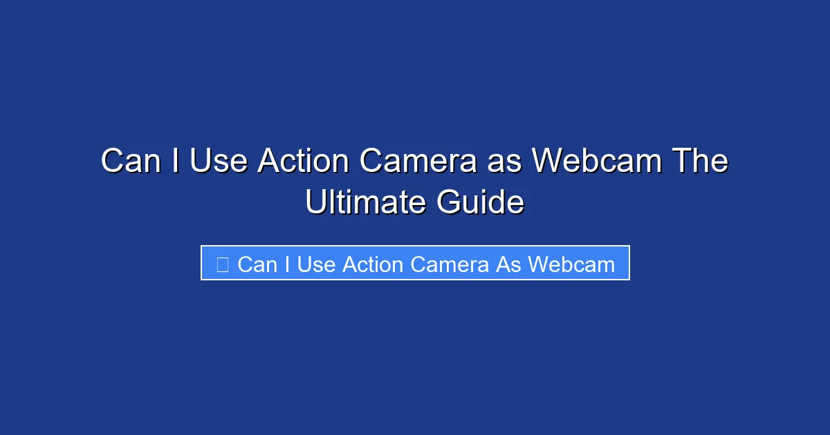 Can I Use Action Camera as Webcam The Ultimate Guide