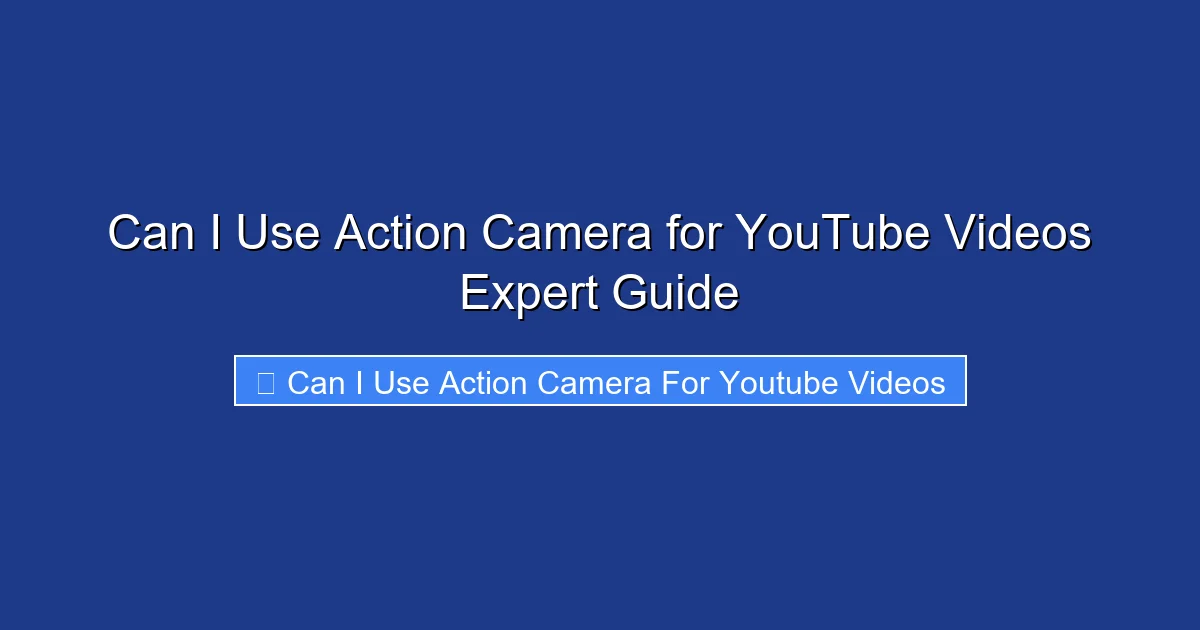 Can I Use Action Camera for YouTube Videos Expert Guide