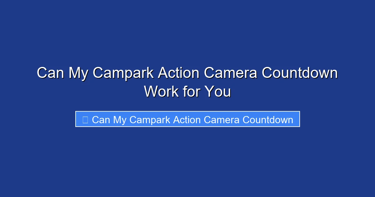 Can My Campark Action Camera Countdown Work for You