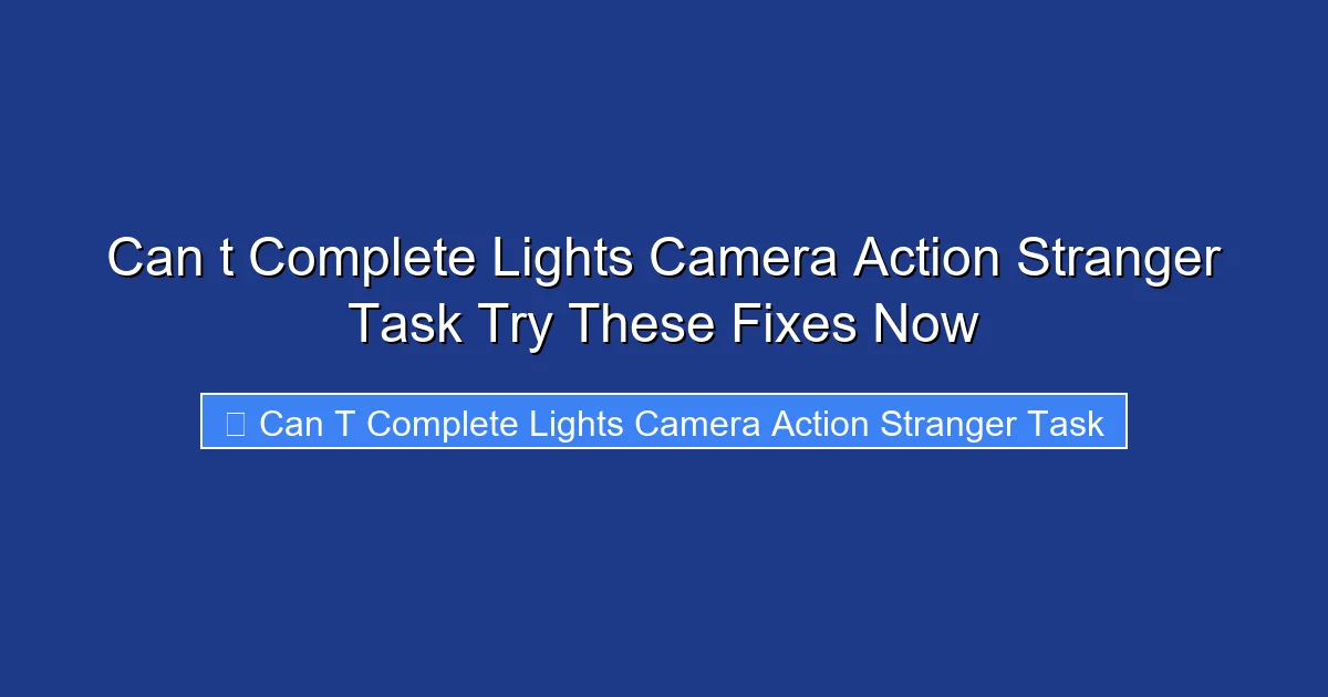 Can t Complete Lights Camera Action Stranger Task Try These Fixes Now